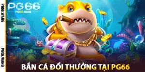 Bắn Cá Đổi Thưởng Tại PG66
